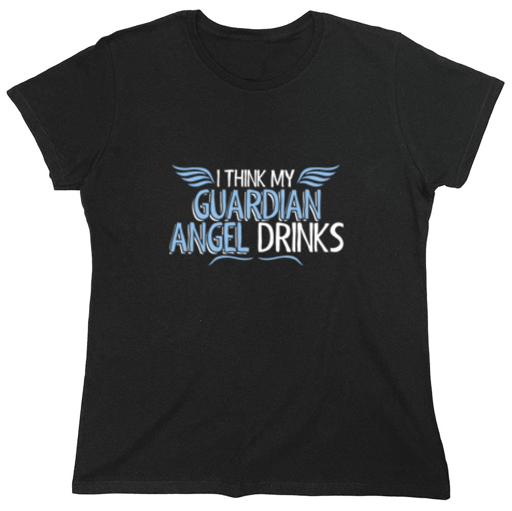 Funny T-Shirts design "I Think My Guardian Angel Drinks - Womens"