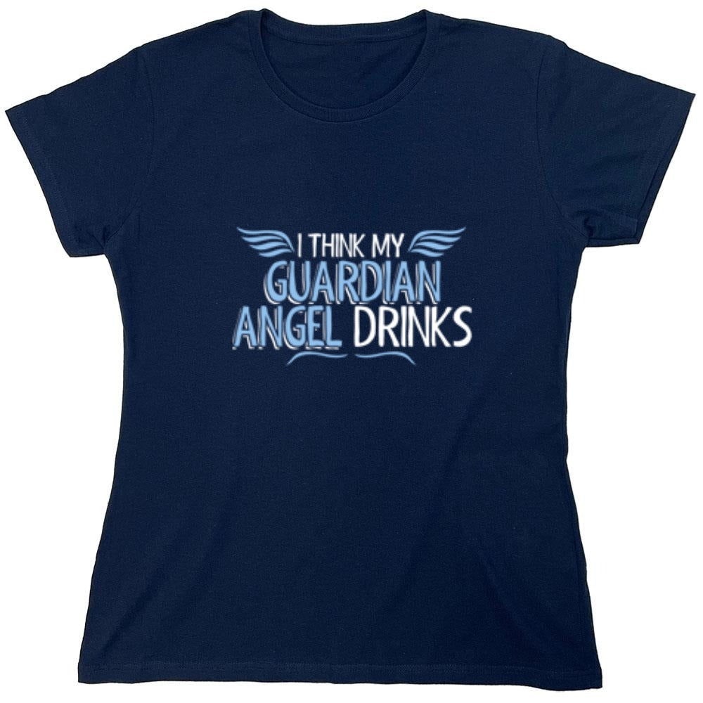 Funny T-Shirts design "I Think My Guardian Angel Drinks - Womens"