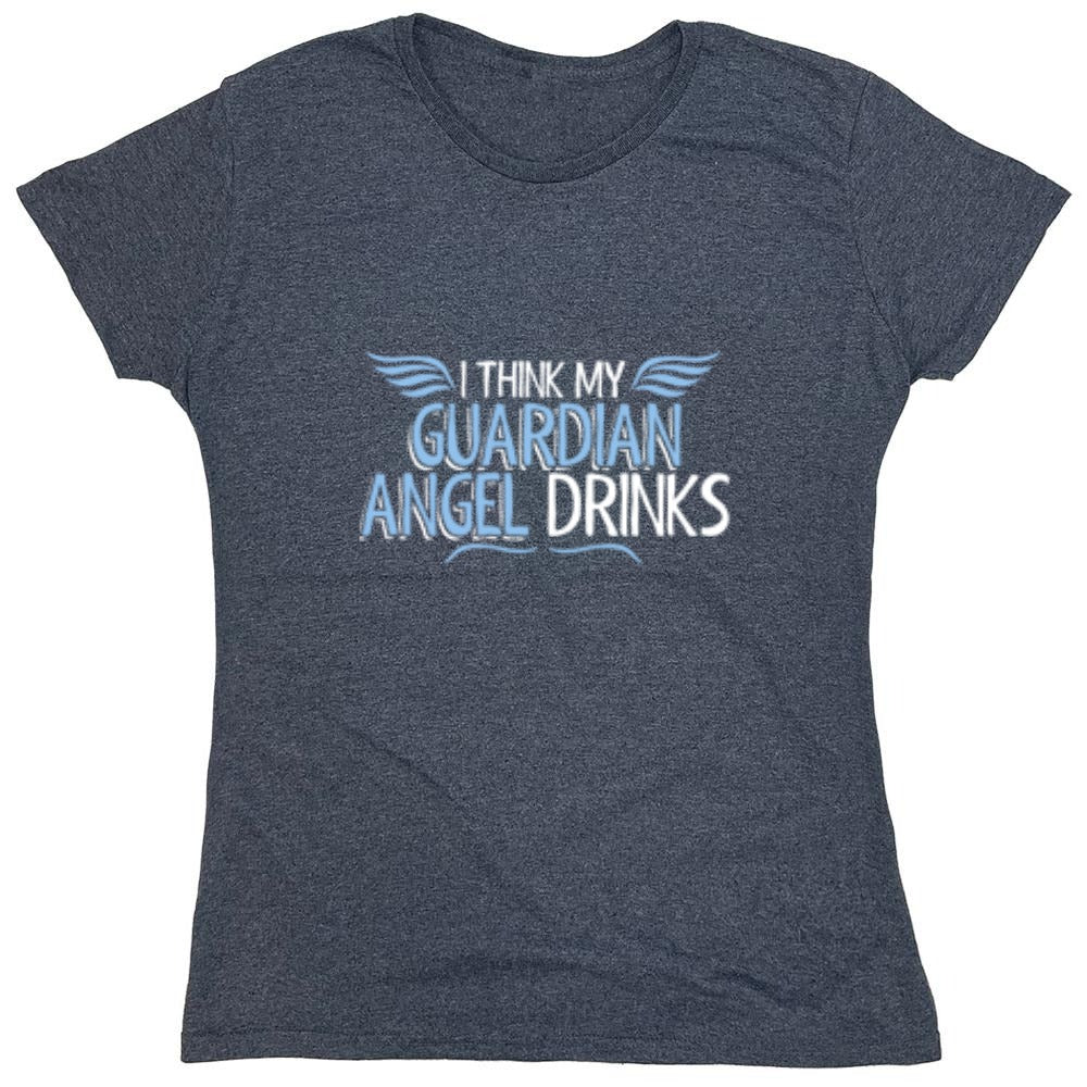Funny T-Shirts design "I Think My Guardian Angel Drinks - Womens"