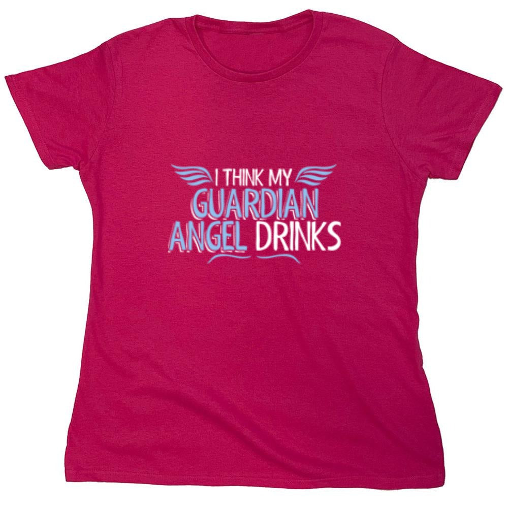 Funny T-Shirts design "I Think My Guardian Angel Drinks - Womens"