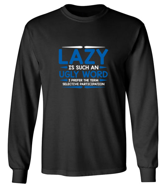 Funny T-Shirts design "Lazy Is Such An Ugly Word I Prefer Selective Participation - Long Sleeve"