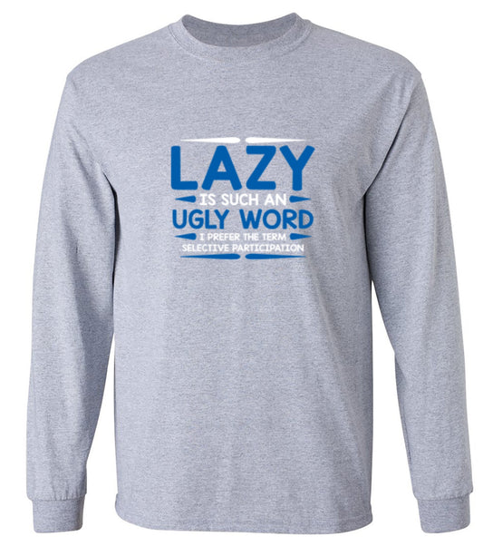 Funny T-Shirts design "Lazy Is Such An Ugly Word I Prefer Selective Participation - Long Sleeve"