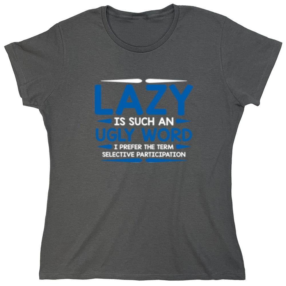Funny T-Shirts design "Lazy Is Such An Ugly Word I Prefer Selective Participation - Womens"