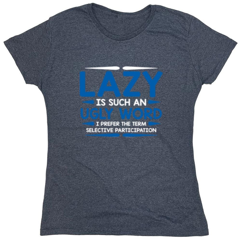 Funny T-Shirts design "Lazy Is Such An Ugly Word I Prefer Selective Participation - Womens"
