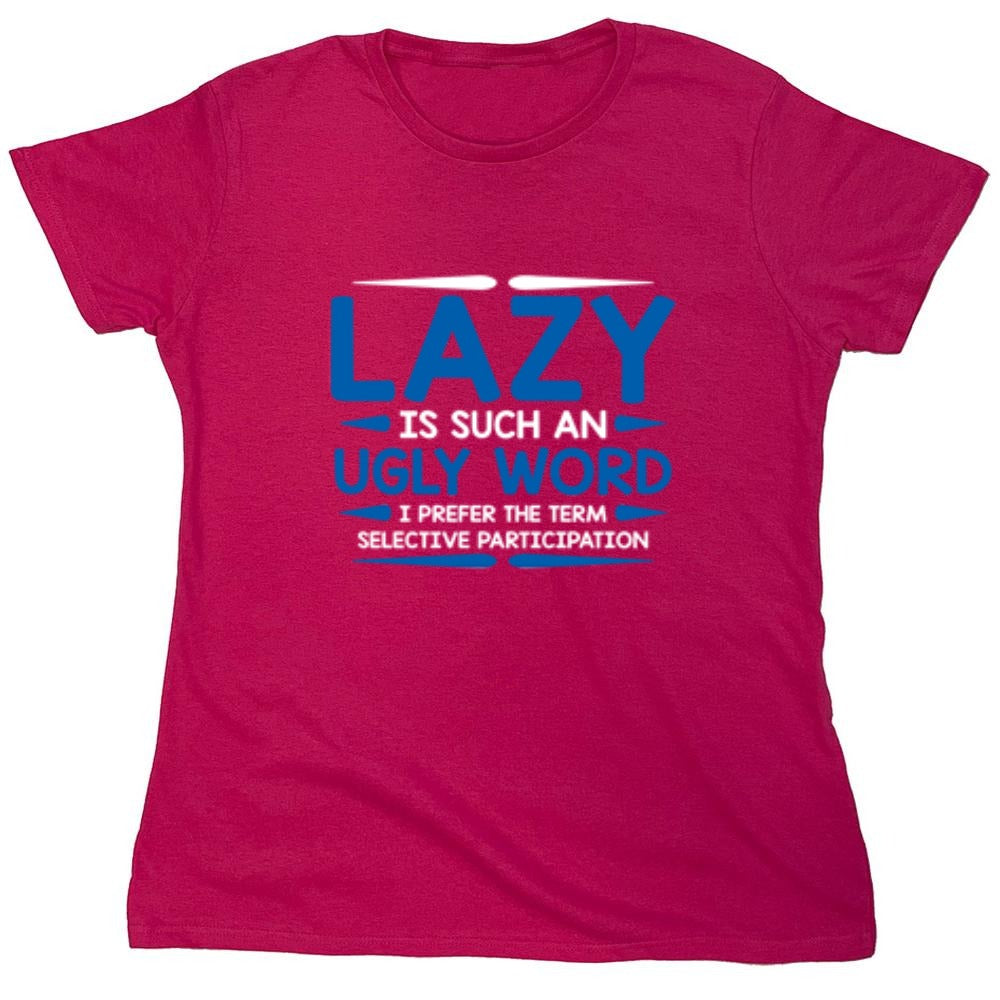 Funny T-Shirts design "Lazy Is Such An Ugly Word I Prefer Selective Participation - Womens"