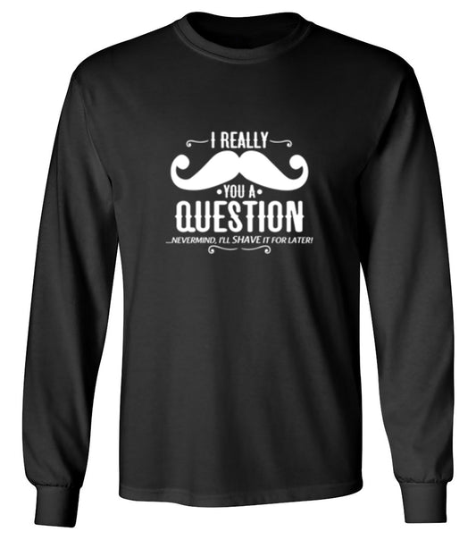 Funny T-Shirts design "I Really Mustache You A Question - Long Sleeve"