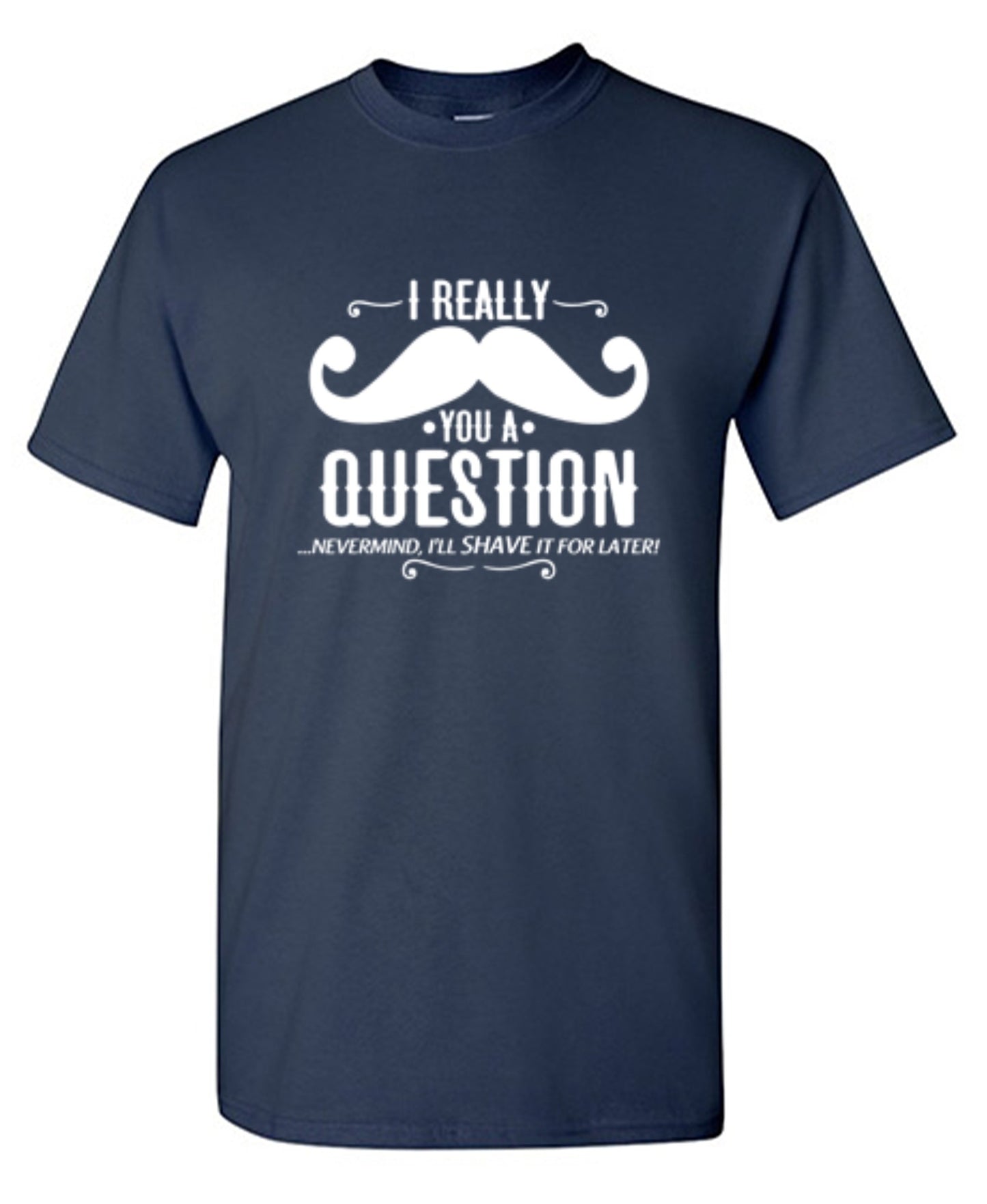 Funny T-Shirts design "I Really Mustache You A Question"