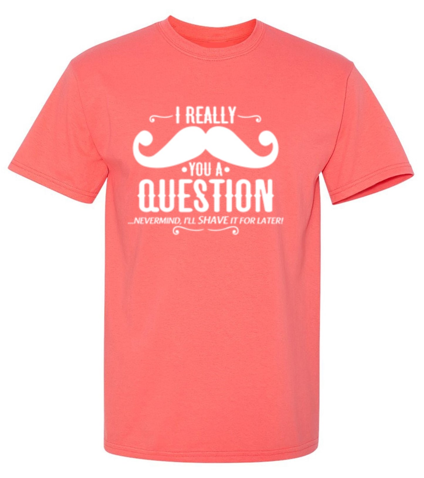 Funny T-Shirts design "I Really Mustache You A Question"