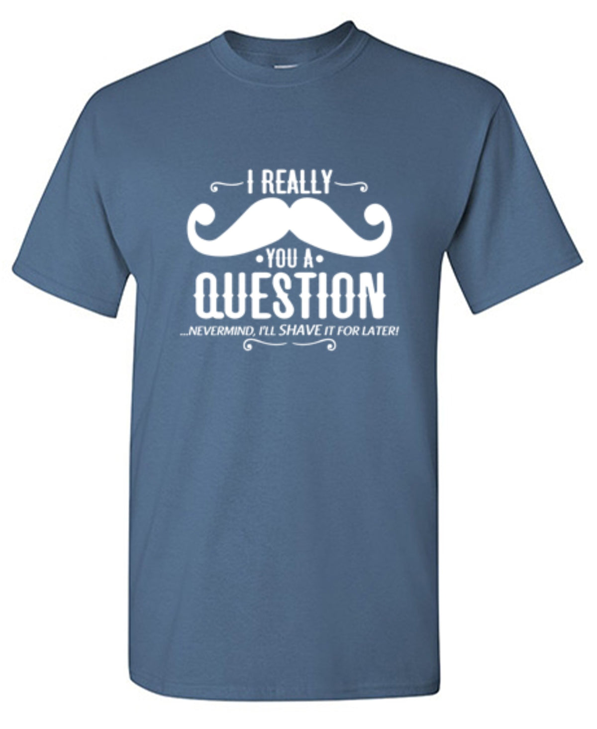 Funny T-Shirts design "I Really Mustache You A Question"
