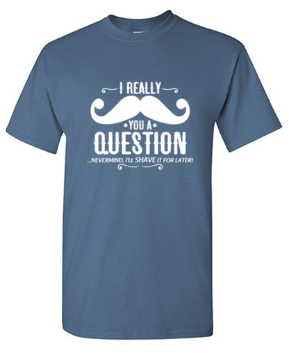 Funny T-Shirts design "I Really Mustache You A Question"