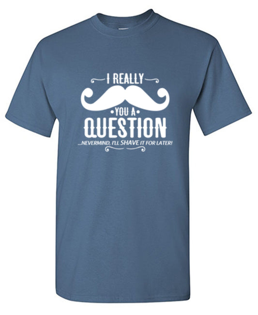 Funny T-Shirts design "I Really Mustache You A Question"