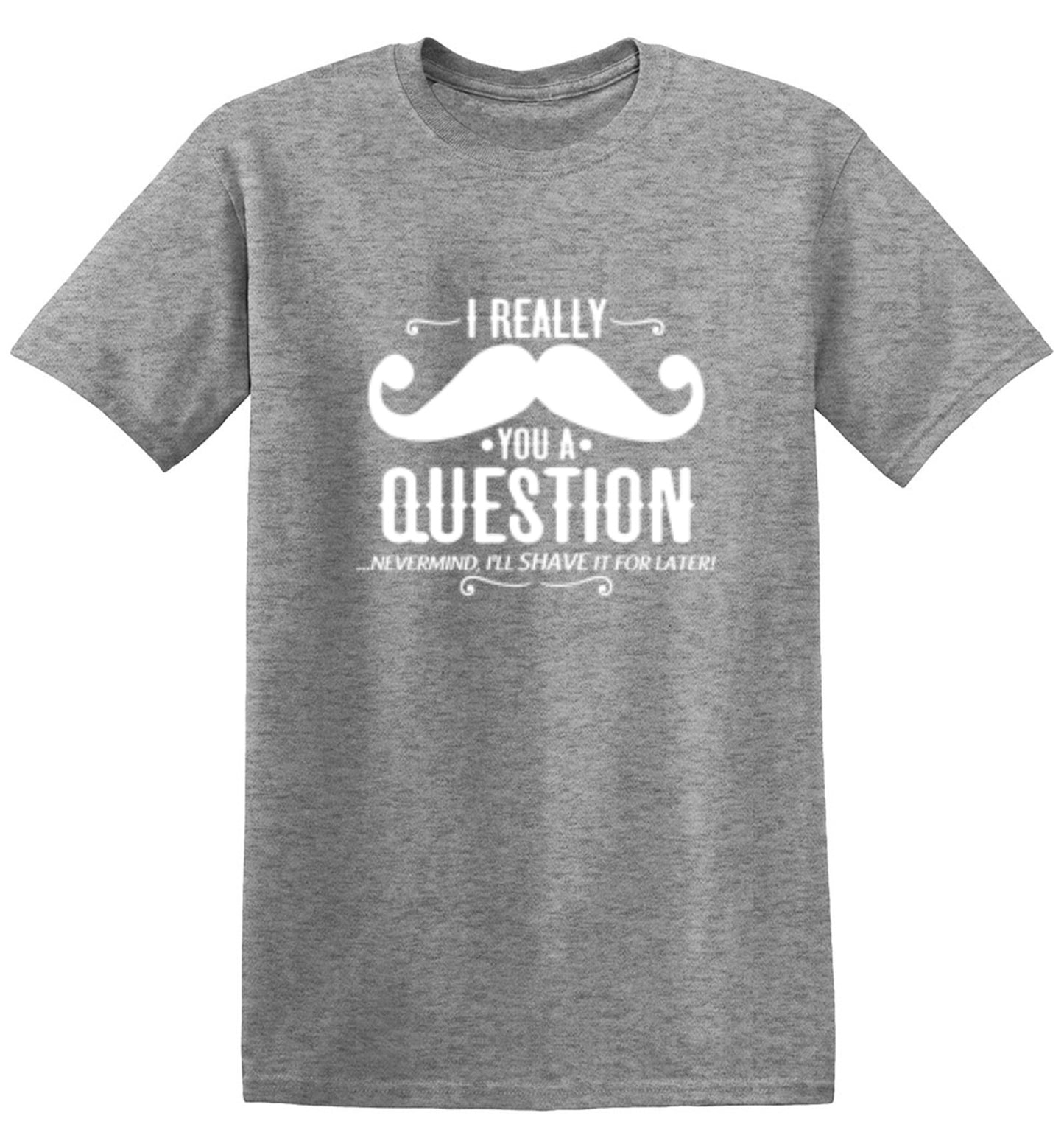 Funny T-Shirts design "I Really Mustache You A Question"