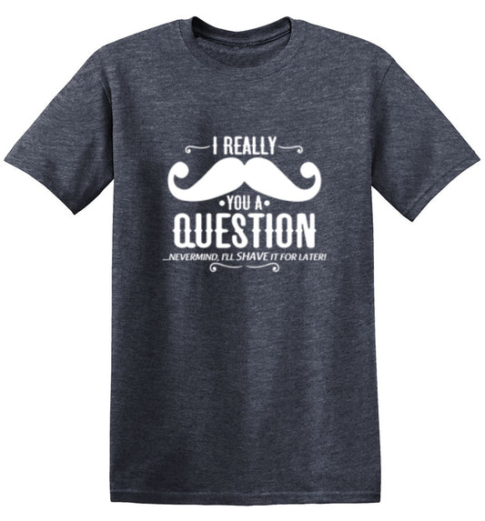 Funny T-Shirts design "I Really Mustache You A Question"