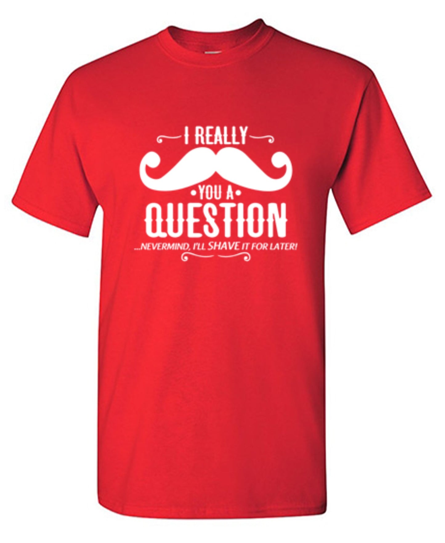Funny T-Shirts design "I Really Mustache You A Question"