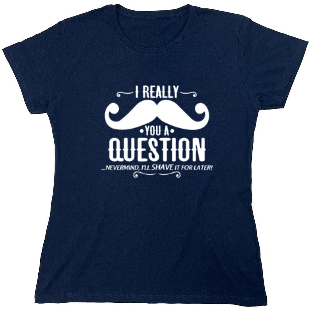 Funny T-Shirts design "I Really Mustache You A Question - Womens"