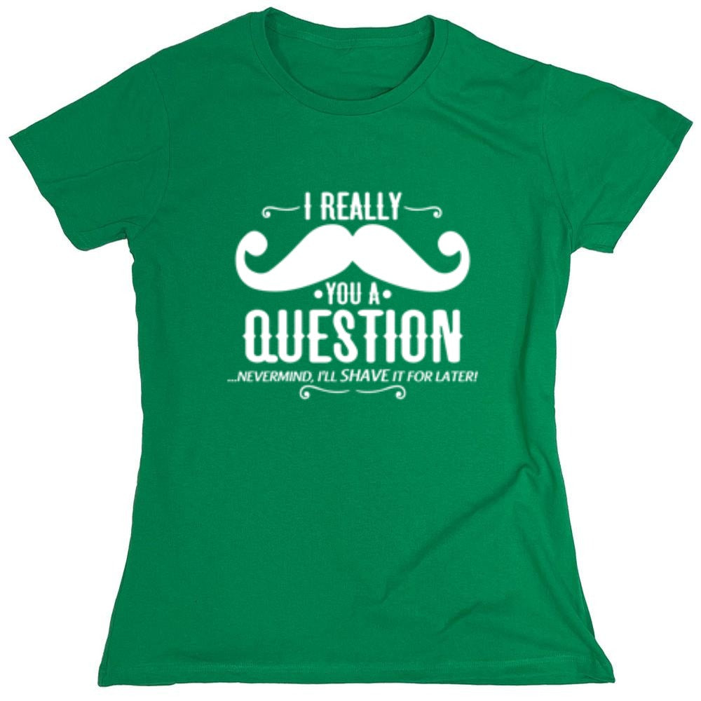 Funny T-Shirts design "I Really Mustache You A Question - Womens"