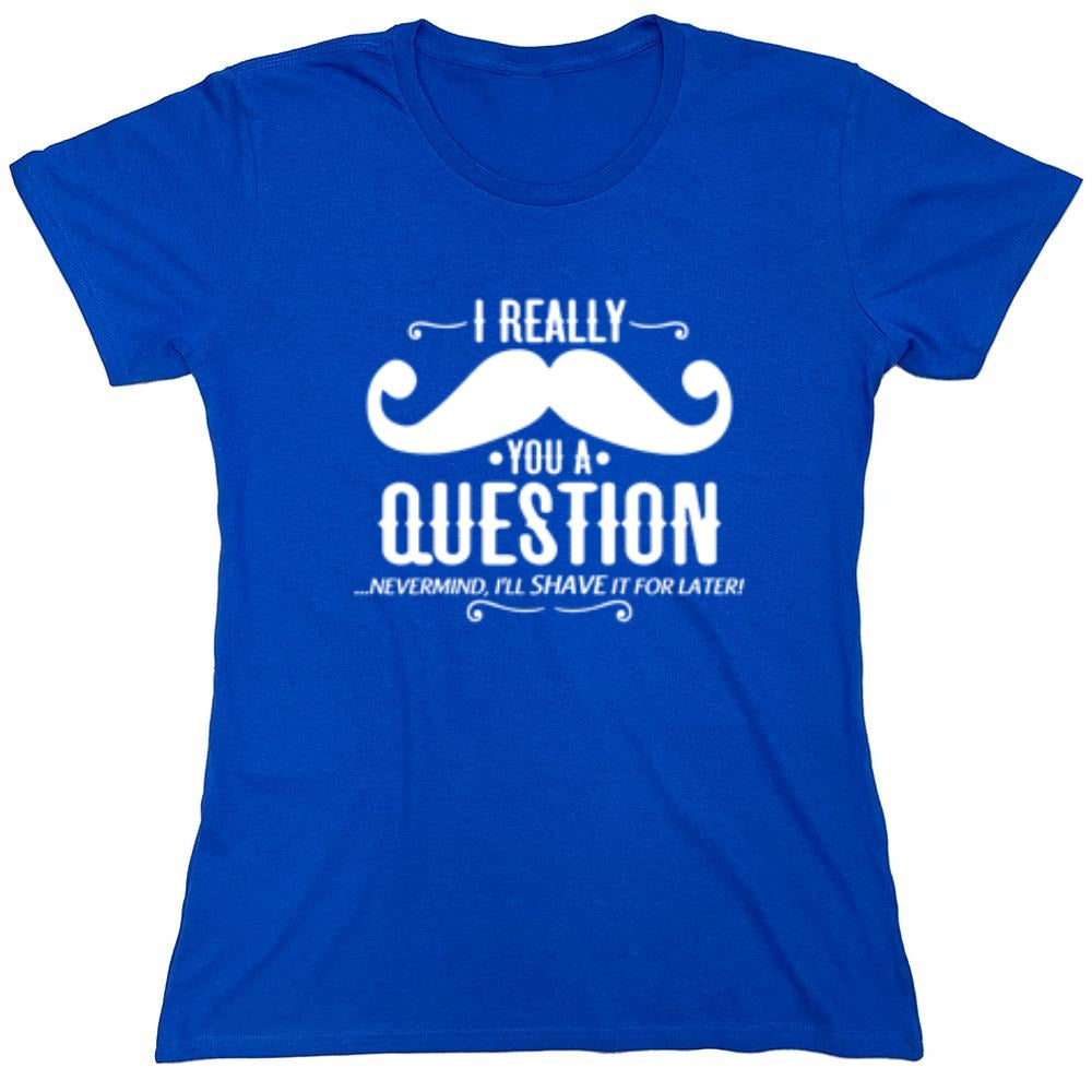 Funny T-Shirts design "I Really Mustache You A Question - Womens"