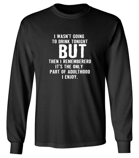 Funny T-Shirts design "I Wasn't Going To Drink Tonight - Long Sleeve"