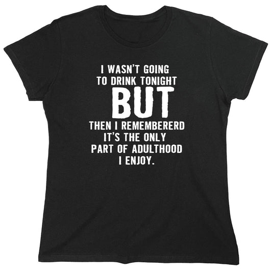 Funny T-Shirts design "I Wasn't Going To Drink Tonight - Womens"