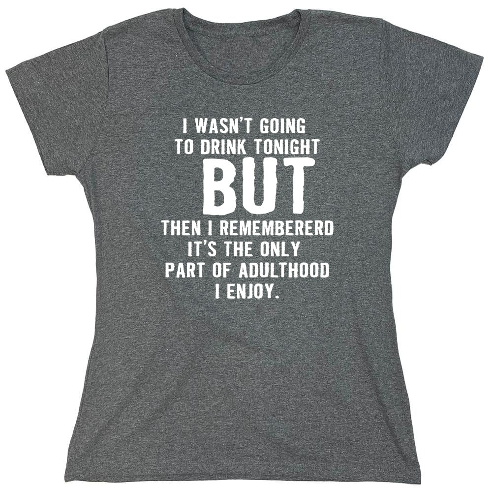 Funny T-Shirts design "I Wasn't Going To Drink Tonight - Womens"