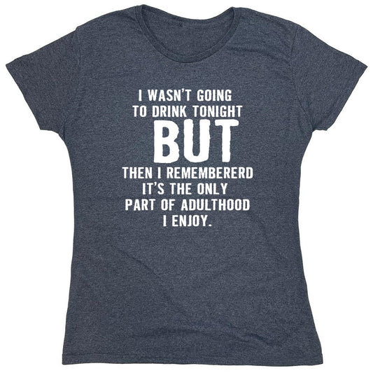 Funny T-Shirts design "I Wasn't Going To Drink Tonight - Womens"
