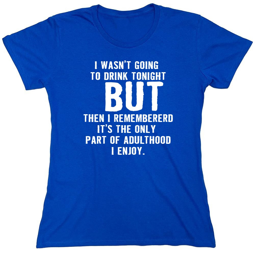 Funny T-Shirts design "I Wasn't Going To Drink Tonight - Womens"