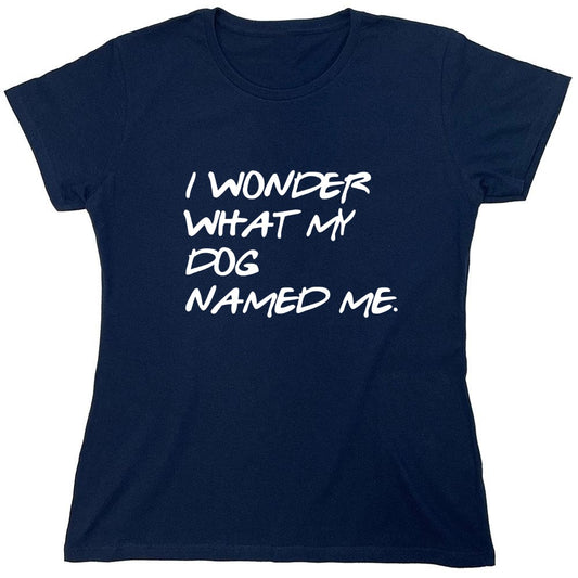 Funny T-Shirts design "I Wonder What My Dog Named ME - Womens"