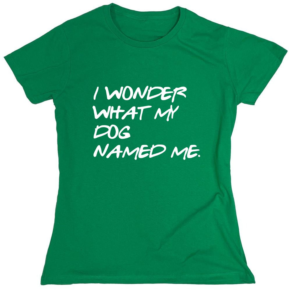 Funny T-Shirts design "I Wonder What My Dog Named ME - Womens"