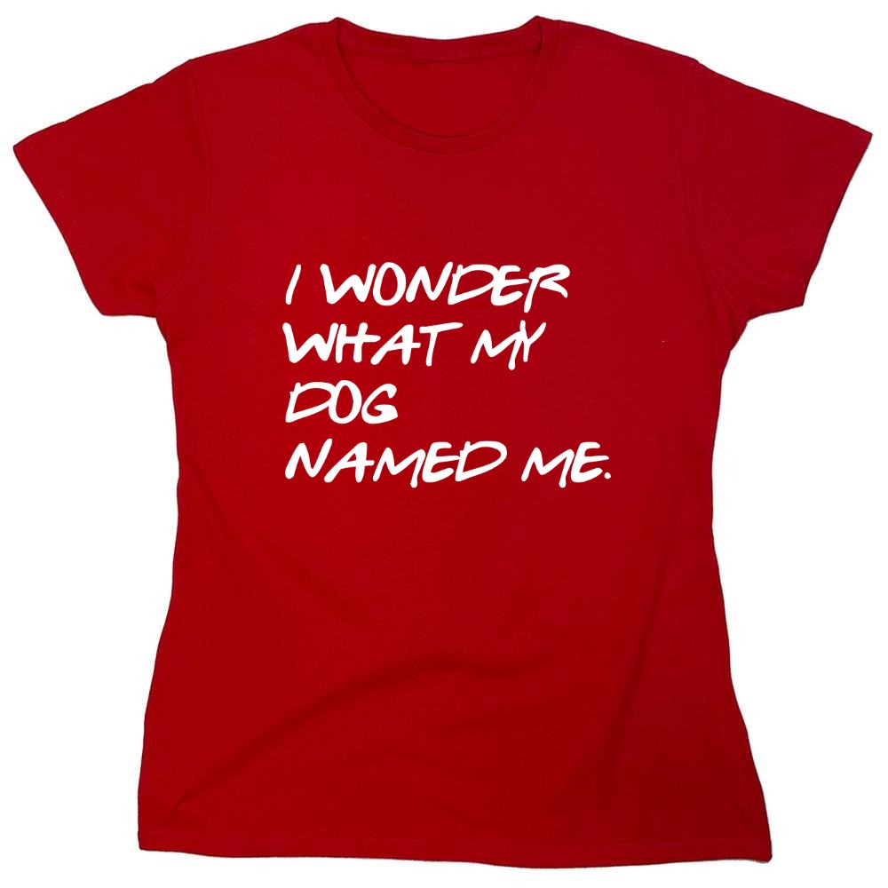 Funny T-Shirts design "I Wonder What My Dog Named ME - Womens"