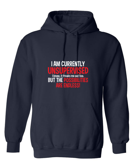 Funny T-Shirts design "I Am Currently Unsupervised - I Know, It Freaks Me Out Too. But The Possibilities Are Endless! - Hoodie"