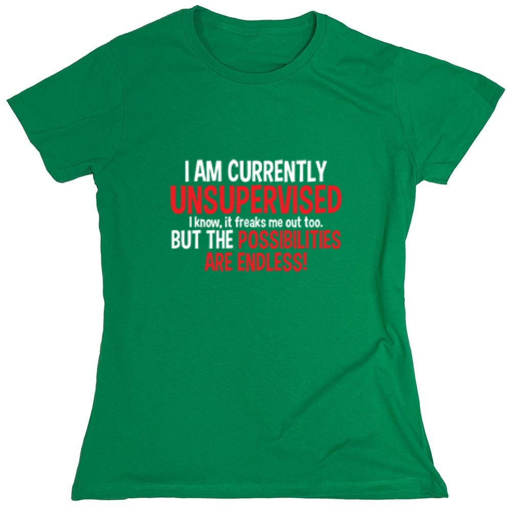Funny T-Shirts design "I Am Currently Unsupervised - I Know, It Freaks Me Out Too. But The Possibilities Are Endless! - Womens"