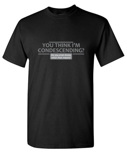 You Think I'm Condescending Do You Even Know What That