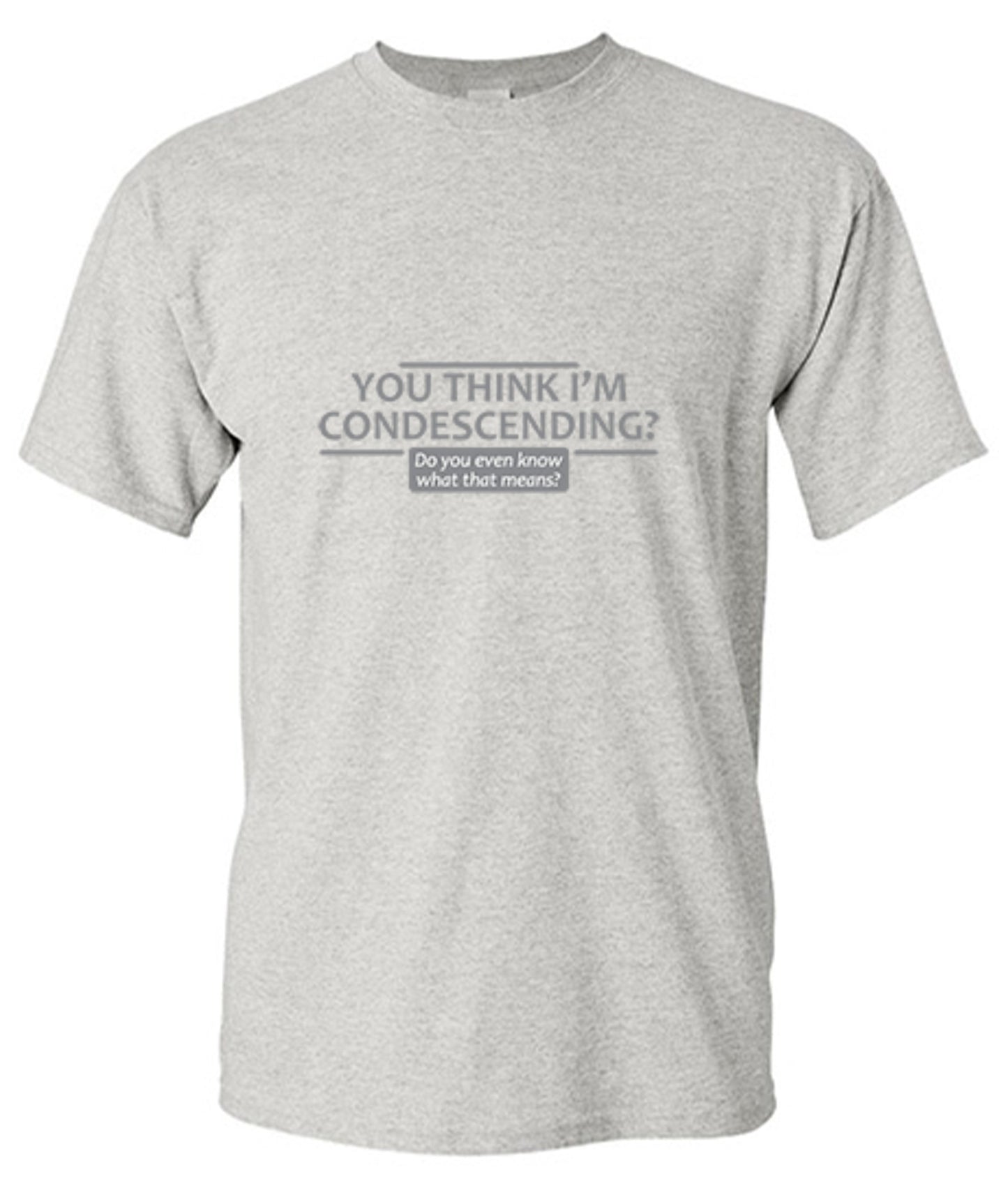 Funny T-Shirts design "You Think I'm Condescending Do You Even Know What That"