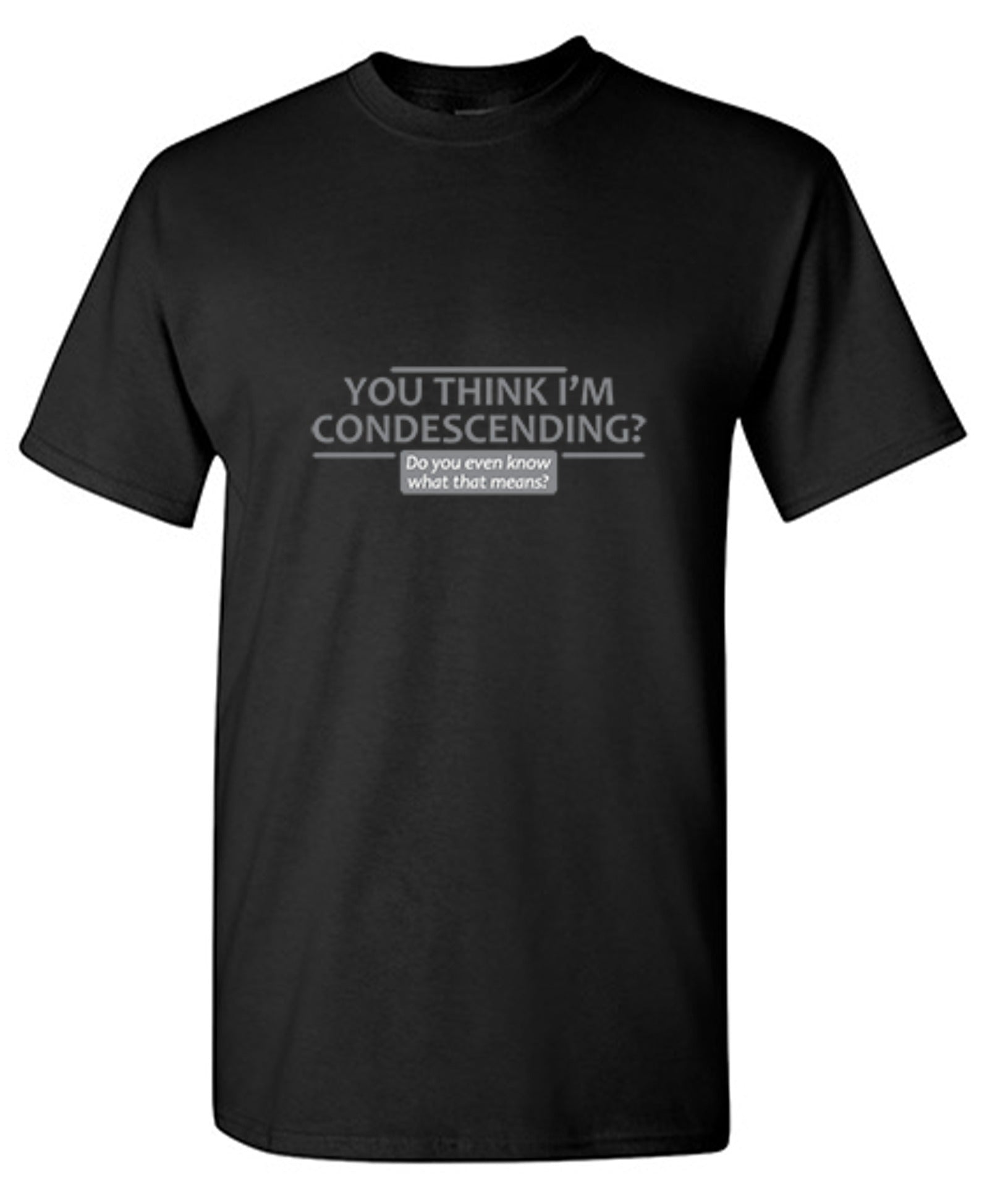 Funny T-Shirts design "You Think I'm Condescending Do You Even Know What That"