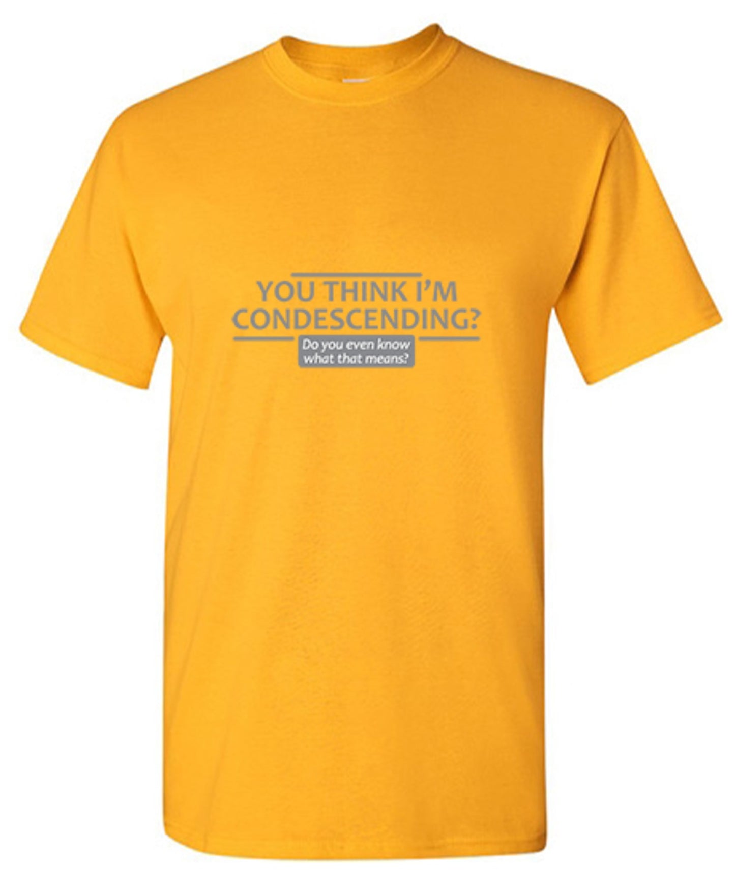 Funny T-Shirts design "You Think I'm Condescending Do You Even Know What That"