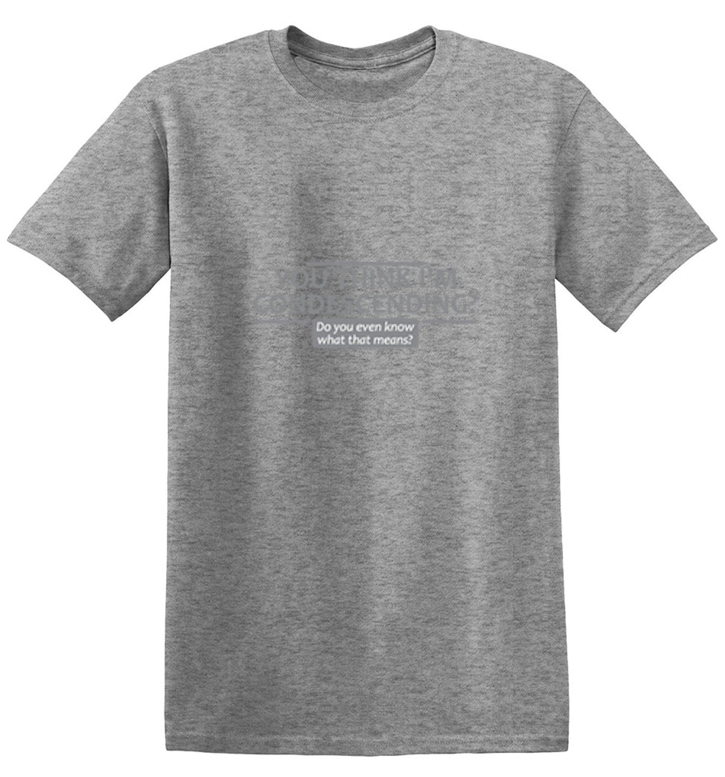 Funny T-Shirts design "You Think I'm Condescending Do You Even Know What That"