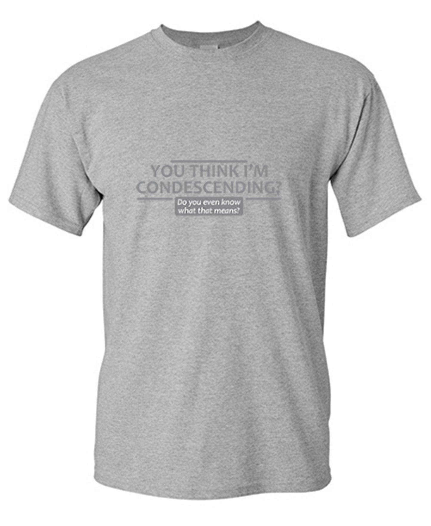 Funny T-Shirts design "You Think I'm Condescending Do You Even Know What That"