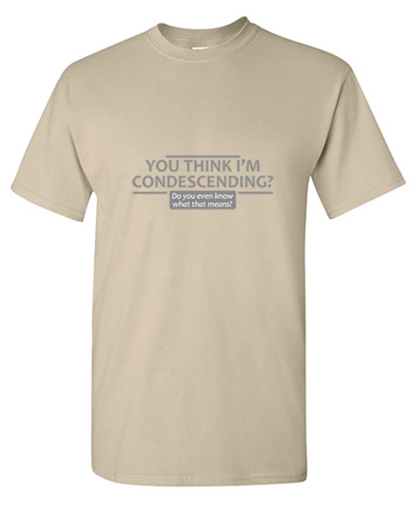 Funny T-Shirts design "You Think I'm Condescending Do You Even Know What That"