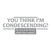 Funny T-Shirts design "You Think I'm Condescending Do You Even Know What That"