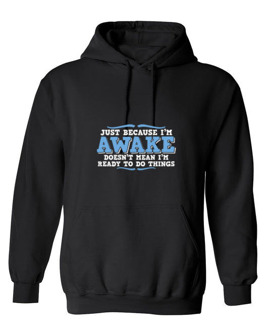Funny T-Shirts design "Just because i'm awake doesn't mean i'm ready to do things - Hoodie"