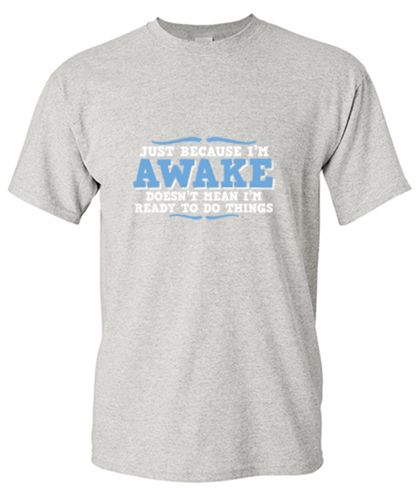 Funny T-Shirts design "Just because i'm awake doesn't mean i'm ready to do things"