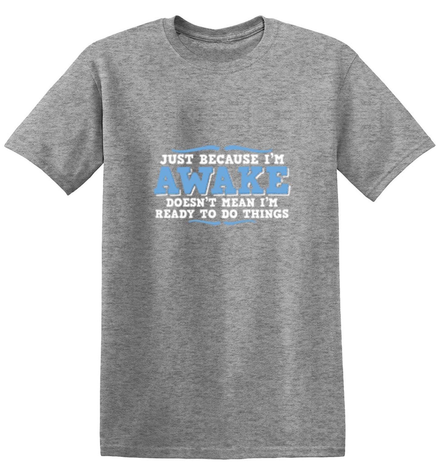 Funny T-Shirts design "Just because i'm awake doesn't mean i'm ready to do things"