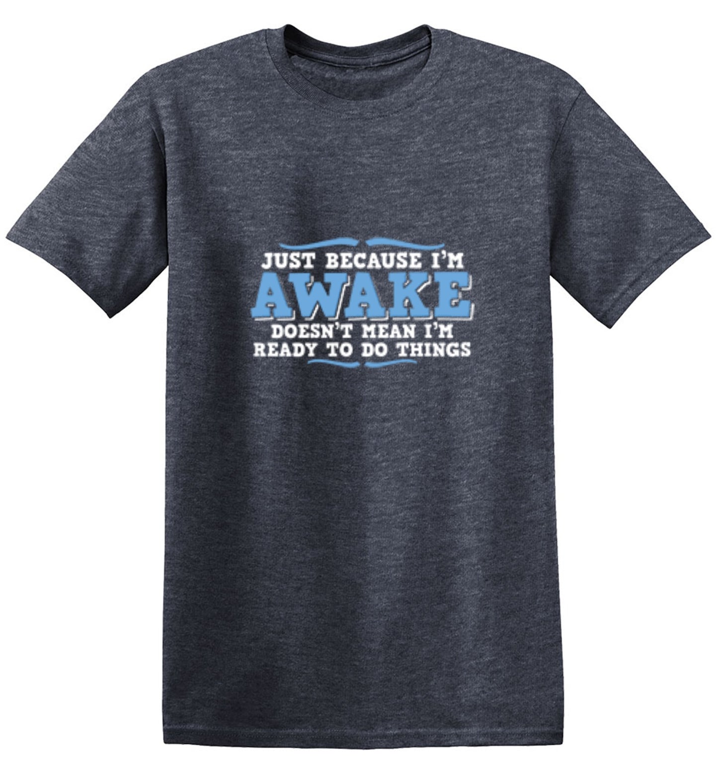 Funny T-Shirts design "Just because i'm awake doesn't mean i'm ready to do things"