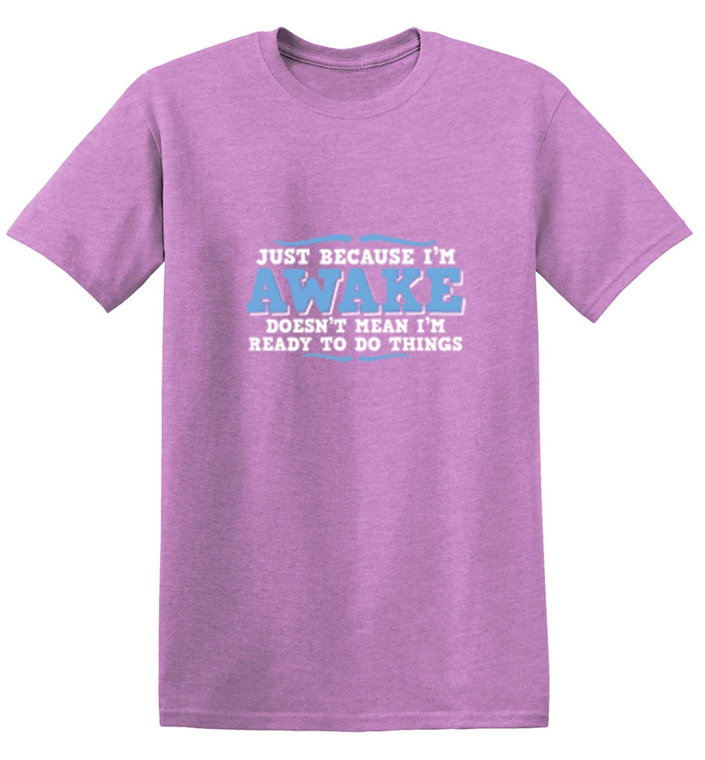 Funny T-Shirts design "Just because i'm awake doesn't mean i'm ready to do things"