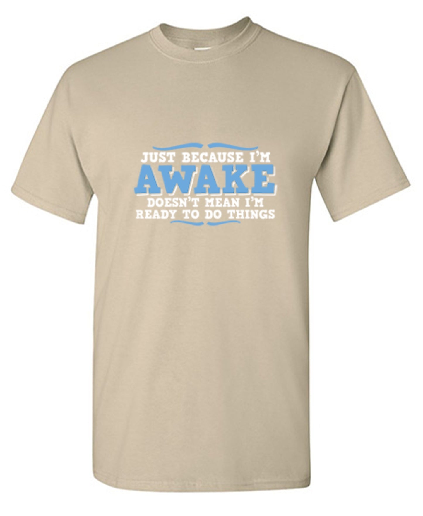 Funny T-Shirts design "Just because i'm awake doesn't mean i'm ready to do things"