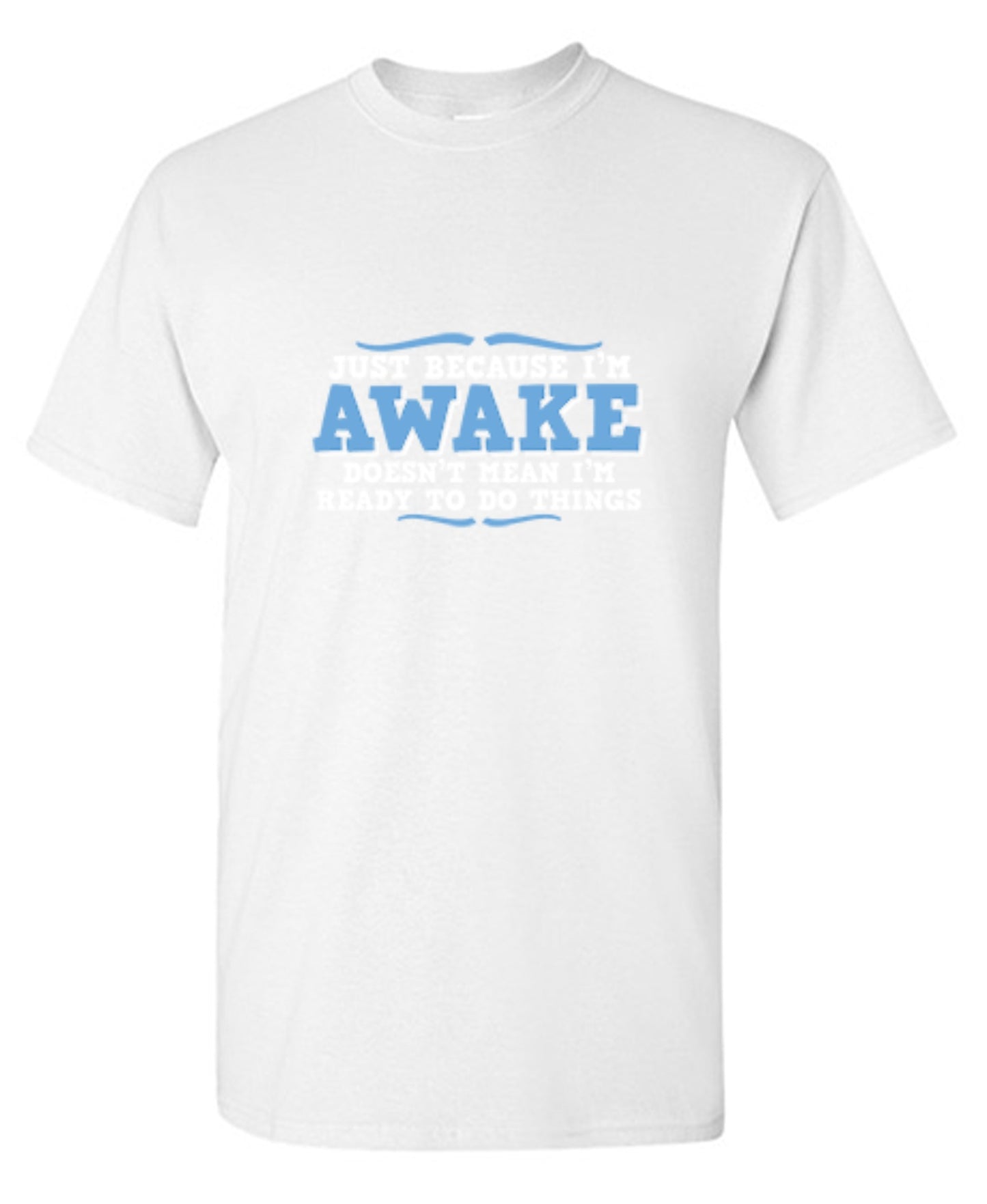 Funny T-Shirts design "Just because i'm awake doesn't mean i'm ready to do things"