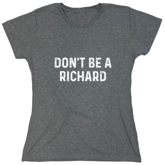 Funny T-Shirts design "Don't Be A Richard - Womens"
