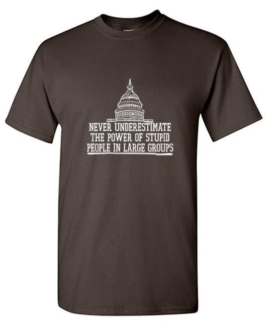 Funny T-Shirts design "Never Underestimate The Power Of Stupid People In Large Groups T-Shirt"