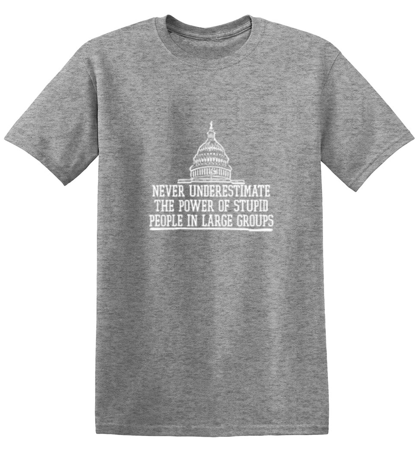 Funny T-Shirts design "Never Underestimate The Power Of Stupid People In Large Groups T-Shirt"