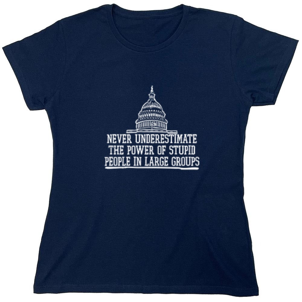 Funny T-Shirts design "Never Underestimate The Power Of Stupid People In Large Groups T-Shirt - Womens"